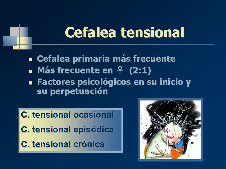 Cefalea tensional n n n Cefalea primaria más frecuente Más frecuente en ♀ (2: Cefalea tensional n n n Cefalea primaria más frecuente Más frecuente en ♀ (2: