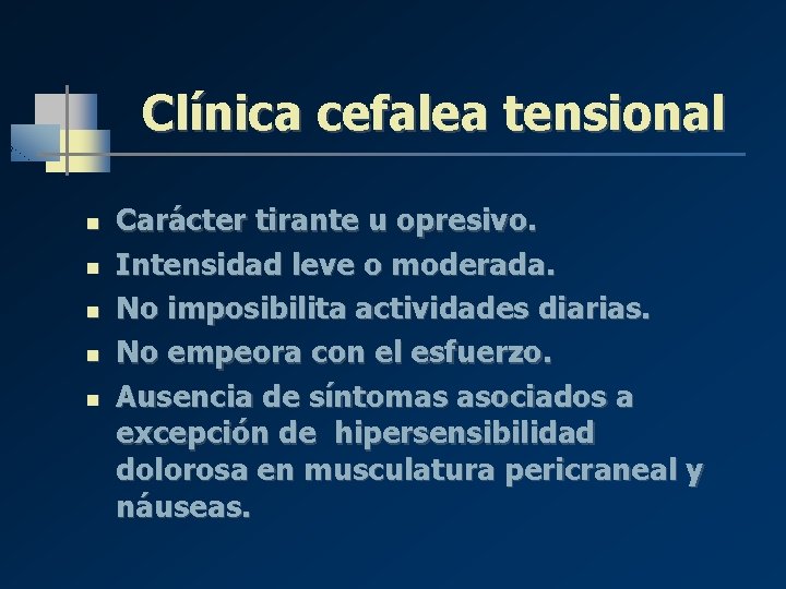 Clínica cefalea tensional n n n Carácter tirante u opresivo. Intensidad leve o moderada. Clínica cefalea tensional n n n Carácter tirante u opresivo. Intensidad leve o moderada.