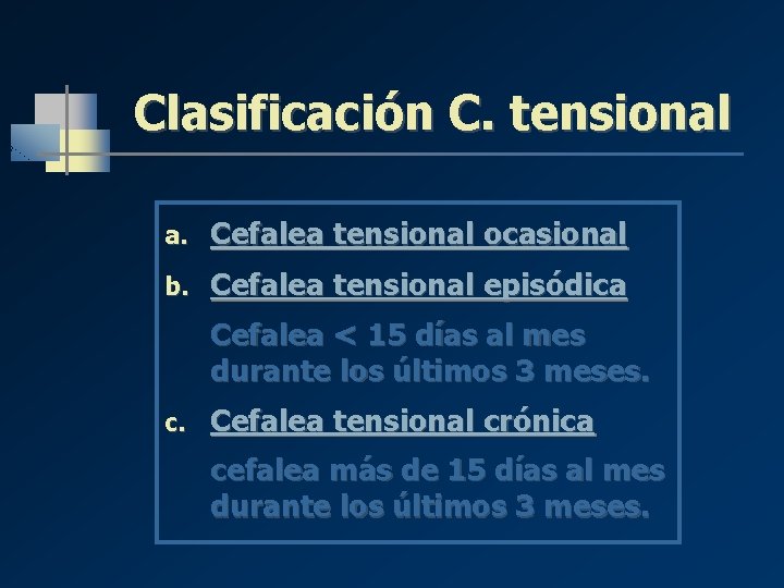 Clasificación C. tensional a. Cefalea tensional ocasional b. Cefalea tensional episódica Cefalea < 15 Clasificación C. tensional a. Cefalea tensional ocasional b. Cefalea tensional episódica Cefalea < 15