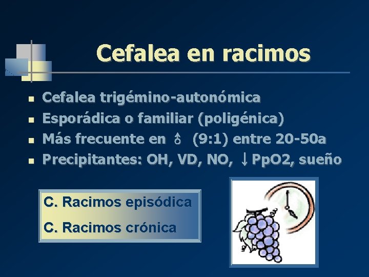 Cefalea en racimos n n Cefalea trigémino-autonómica Esporádica o familiar (poligénica) Más frecuente en Cefalea en racimos n n Cefalea trigémino-autonómica Esporádica o familiar (poligénica) Más frecuente en