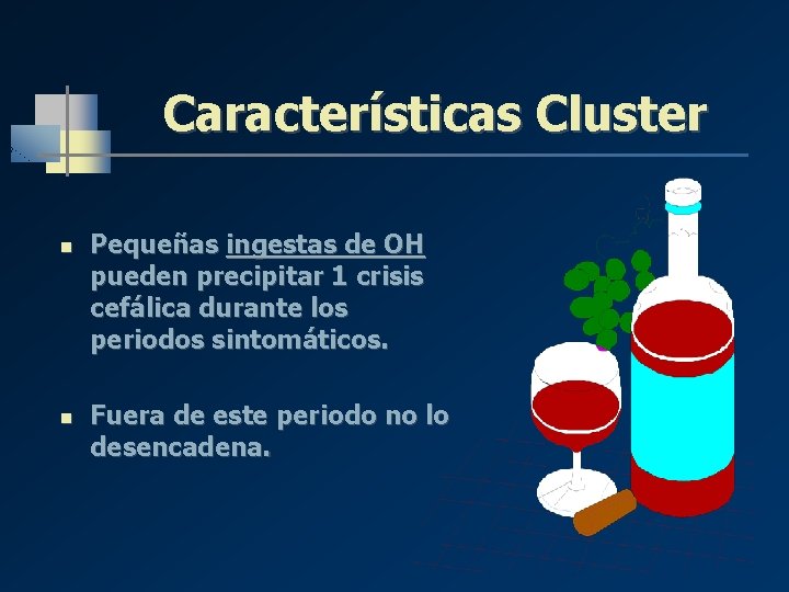 Características Cluster n n Pequeñas ingestas de OH pueden precipitar 1 crisis cefálica durante Características Cluster n n Pequeñas ingestas de OH pueden precipitar 1 crisis cefálica durante
