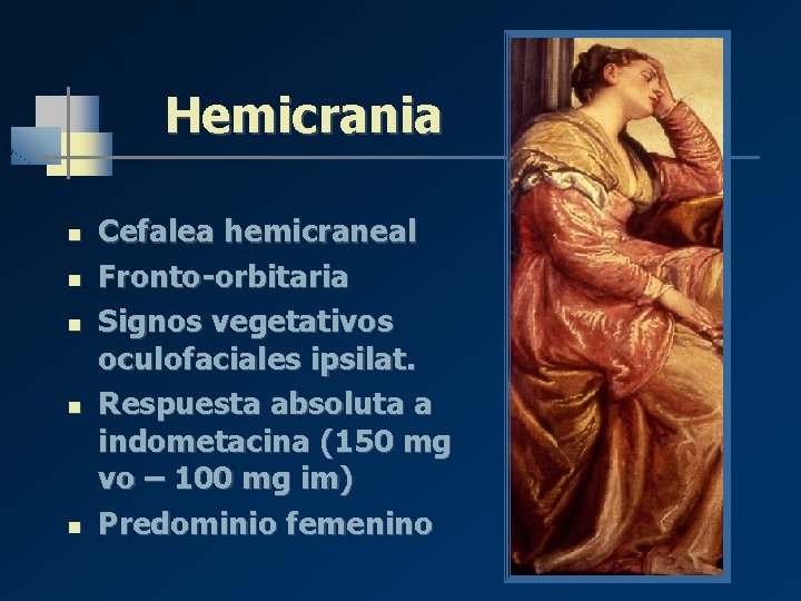 Hemicrania n n n Cefalea hemicraneal Fronto-orbitaria Signos vegetativos oculofaciales ipsilat. Respuesta absoluta a Hemicrania n n n Cefalea hemicraneal Fronto-orbitaria Signos vegetativos oculofaciales ipsilat. Respuesta absoluta a