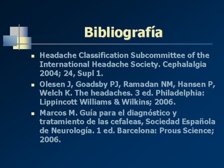 Bibliografía n n n Headache Classification Subcommittee of the International Headache Society. Cephalalgia 2004; Bibliografía n n n Headache Classification Subcommittee of the International Headache Society. Cephalalgia 2004;