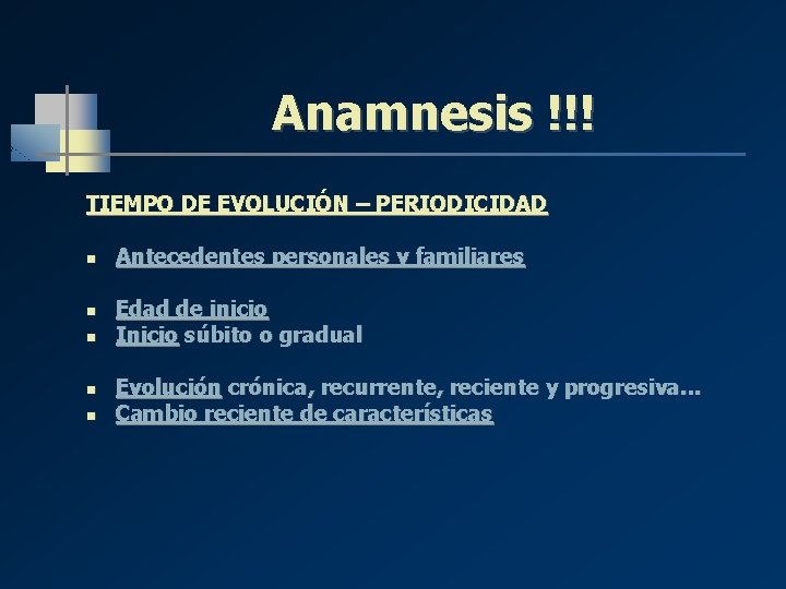Anamnesis !!! TIEMPO DE EVOLUCIÓN – PERIODICIDAD n n n Antecedentes personales y familiares Anamnesis !!! TIEMPO DE EVOLUCIÓN – PERIODICIDAD n n n Antecedentes personales y familiares