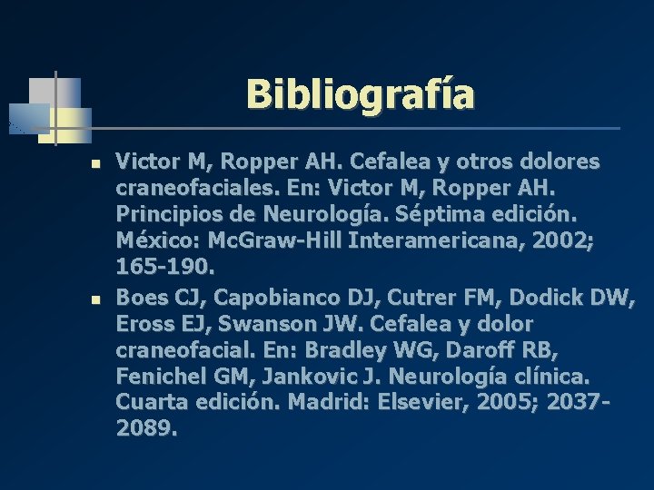 Bibliografía n n Victor M, Ropper AH. Cefalea y otros dolores craneofaciales. En: Victor Bibliografía n n Victor M, Ropper AH. Cefalea y otros dolores craneofaciales. En: Victor