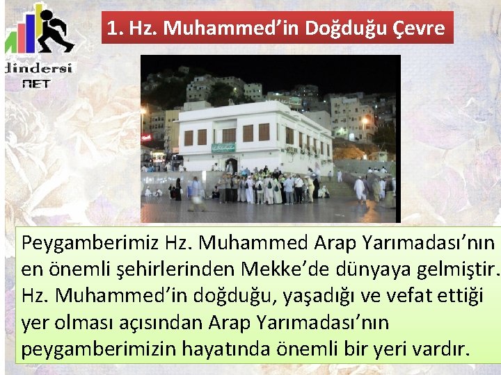 1. Hz. Muhammed’in Doğduğu Çevre Peygamberimiz Hz. Muhammed Arap Yarımadası’nın en önemli şehirlerinden Mekke’de