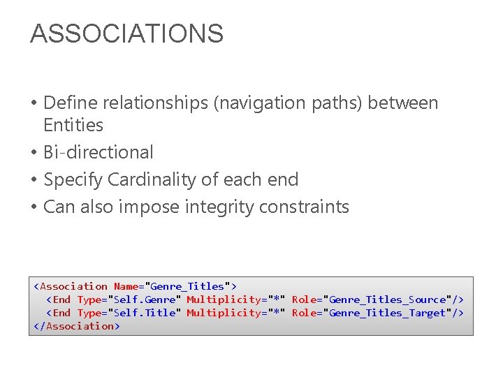 ASSOCIATIONS • Define relationships (navigation paths) between Entities • Bi-directional • Specify Cardinality of