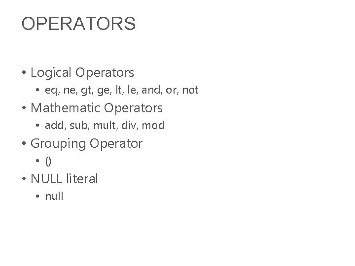 OPERATORS • Logical Operators • eq, ne, gt, ge, lt, le, and, or, not