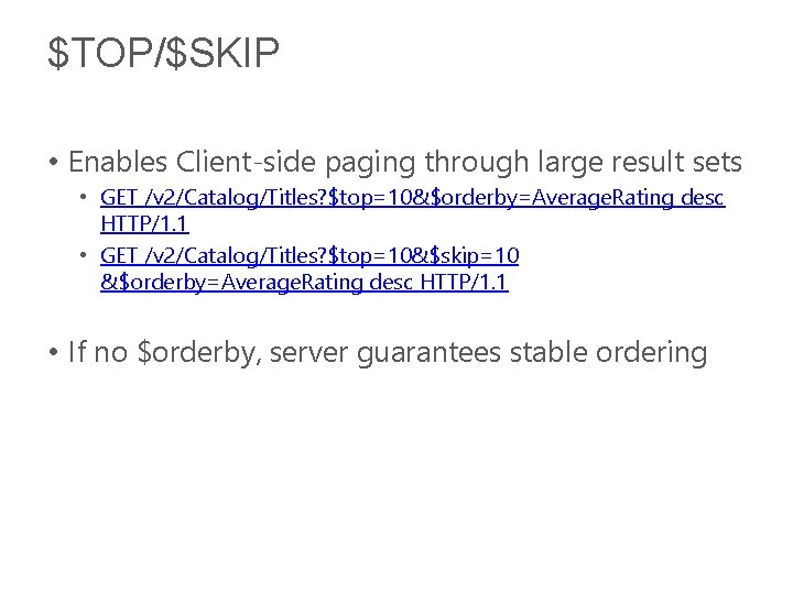 $TOP/$SKIP • Enables Client-side paging through large result sets • GET /v 2/Catalog/Titles? $top=10&$orderby=Average.