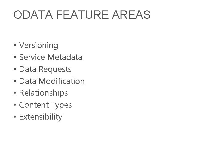 ODATA FEATURE AREAS • • Versioning Service Metadata Data Requests Data Modification Relationships Content