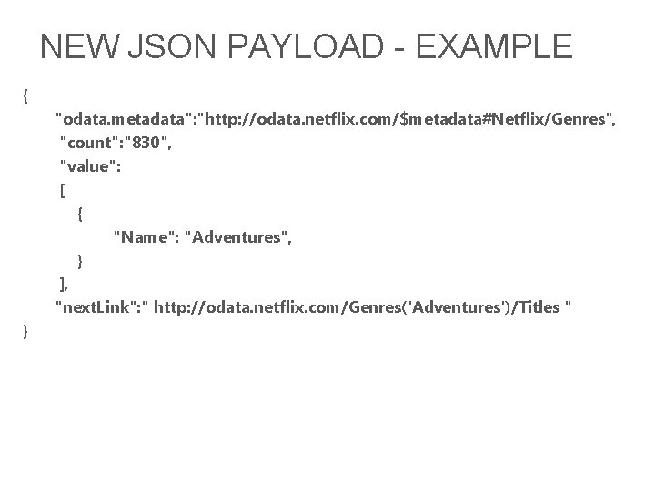NEW JSON PAYLOAD - EXAMPLE { "odata. metadata": "http: //odata. netflix. com/$metadata#Netflix/Genres", "count": "830",