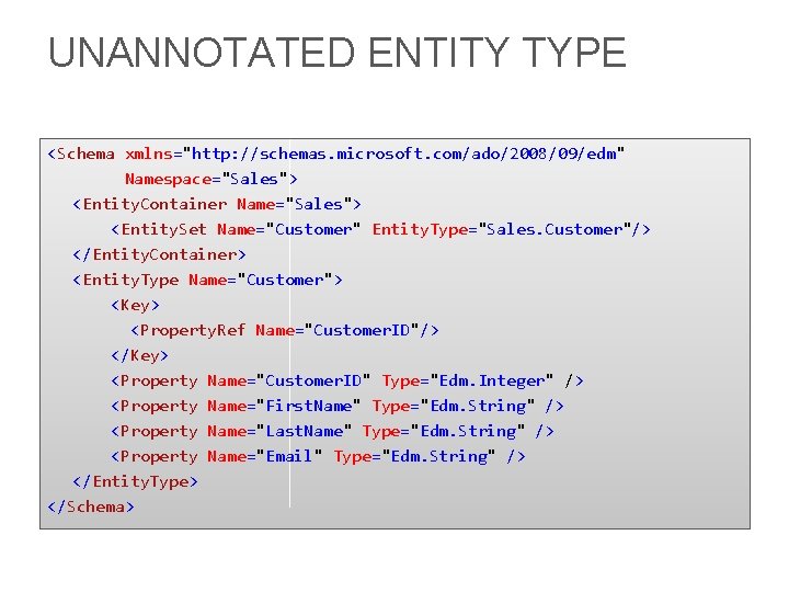 UNANNOTATED ENTITY TYPE <Schema xmlns="http: //schemas. microsoft. com/ado/2008/09/edm" Namespace="Sales"> <Entity. Container Name="Sales"> <Entity. Set