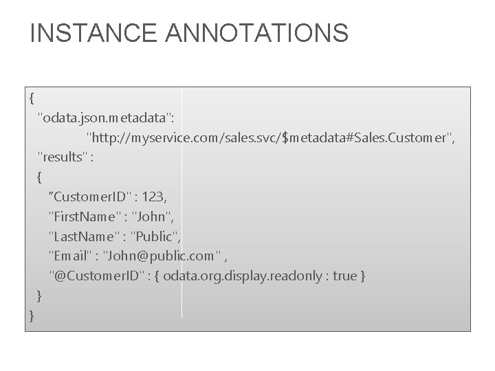 INSTANCE ANNOTATIONS { "odata. json. metadata": "http: //myservice. com/sales. svc/$metadata#Sales. Customer", "results" : {