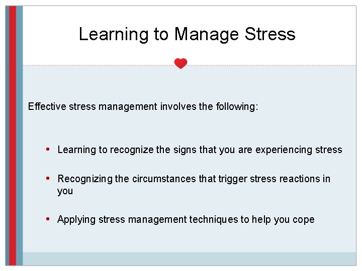 Learning to Manage Stress Effective stress management involves the following: • Learning to recognize