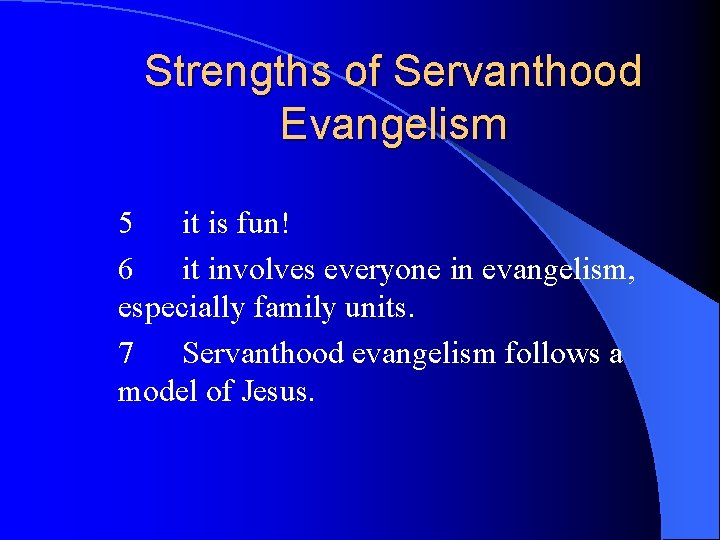 Strengths of Servanthood Evangelism 5 it is fun! 6 it involves everyone in evangelism,