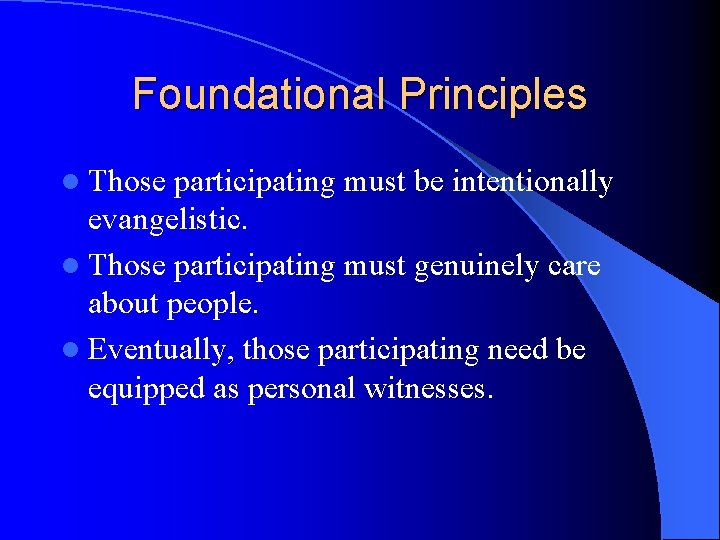 Foundational Principles l Those participating must be intentionally evangelistic. l Those participating must genuinely