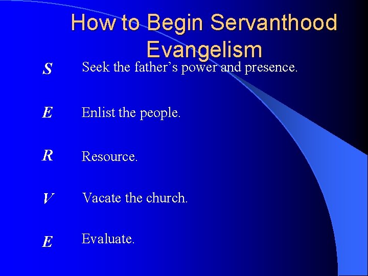 S How to Begin Servanthood Evangelism Seek the father’s power and presence. E Enlist