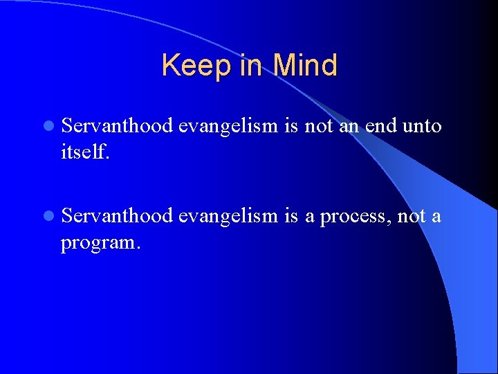 Keep in Mind l Servanthood evangelism is not an end unto itself. l Servanthood