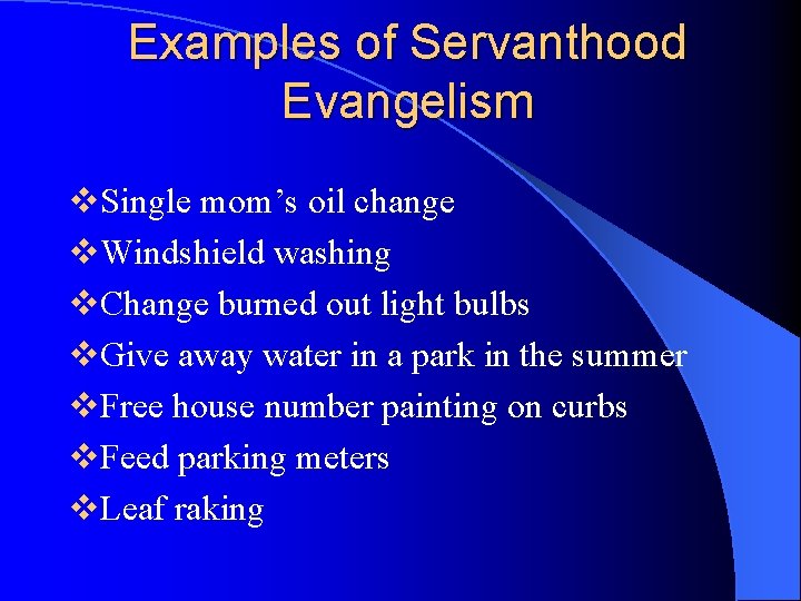 Examples of Servanthood Evangelism v. Single mom’s oil change v. Windshield washing v. Change