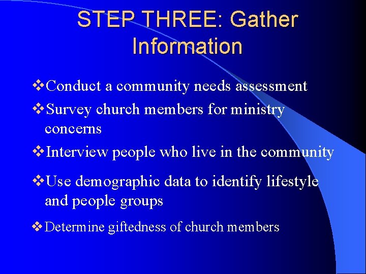 STEP THREE: Gather Information v. Conduct a community needs assessment v. Survey church members