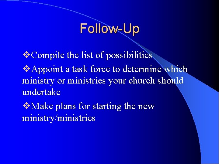 Follow-Up v. Compile the list of possibilities v. Appoint a task force to determine