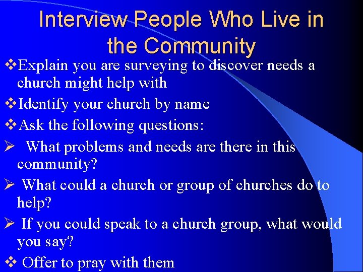 Interview People Who Live in the Community v. Explain you are surveying to discover