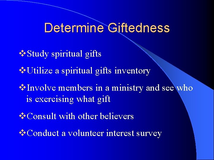Determine Giftedness v. Study spiritual gifts v. Utilize a spiritual gifts inventory v. Involve