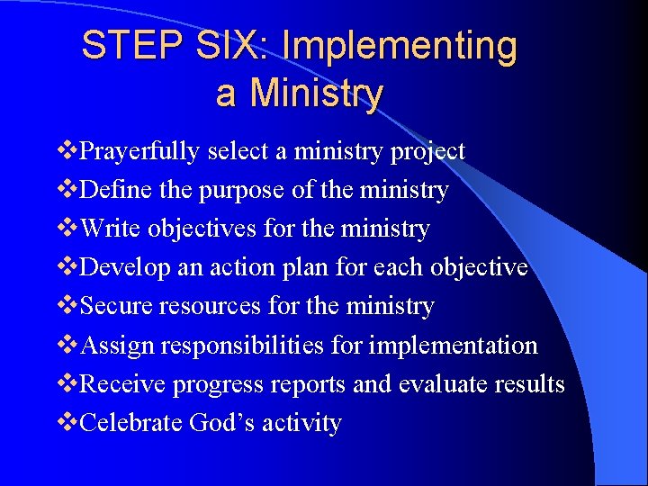 STEP SIX: Implementing a Ministry v. Prayerfully select a ministry project v. Define the