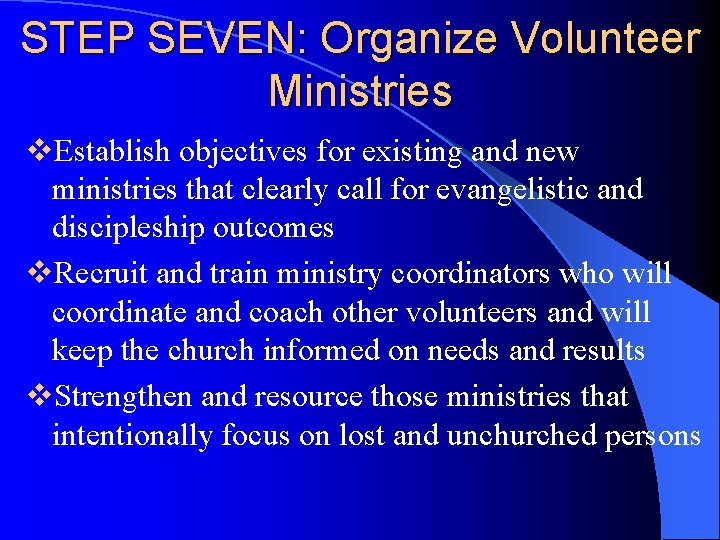 STEP SEVEN: Organize Volunteer Ministries v. Establish objectives for existing and new ministries that