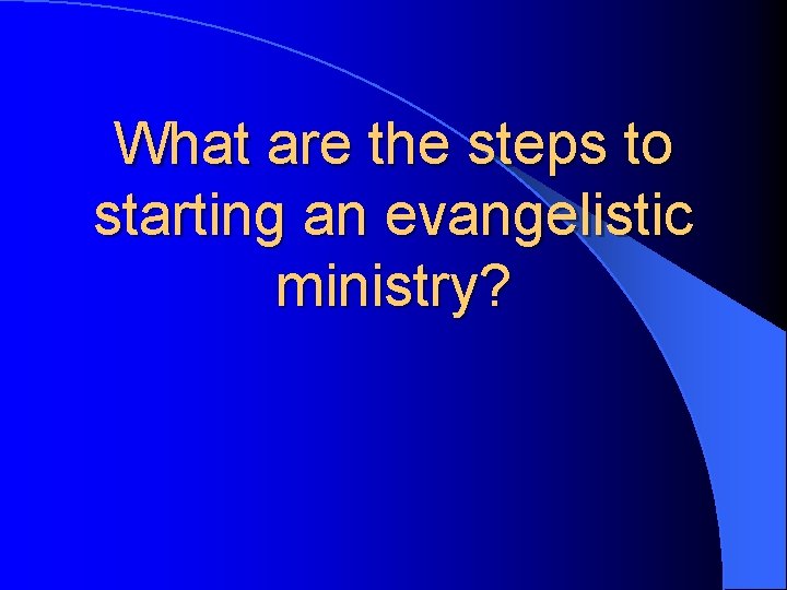 What are the steps to starting an evangelistic ministry? 