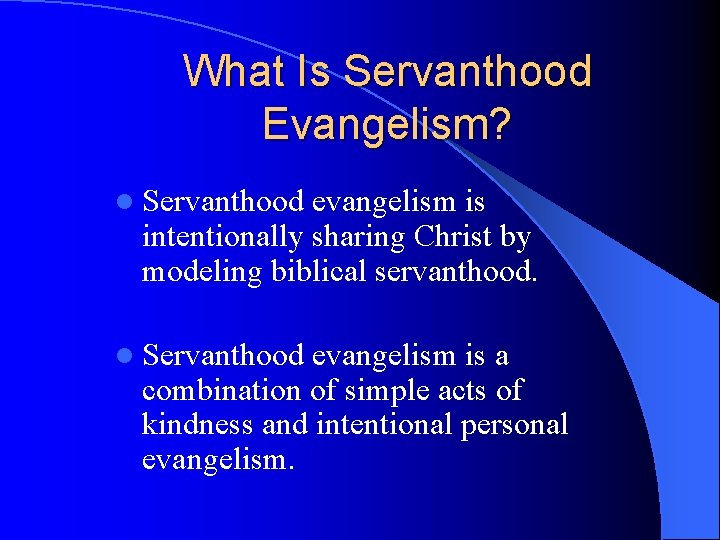 What Is Servanthood Evangelism? l Servanthood evangelism is intentionally sharing Christ by modeling biblical