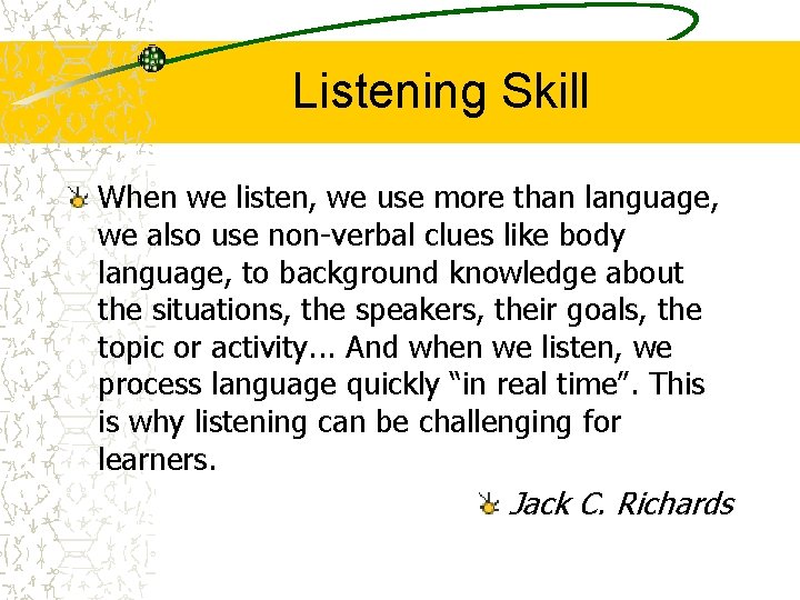 Listening Skill When we listen, we use more than language, we also use non-verbal Listening Skill When we listen, we use more than language, we also use non-verbal