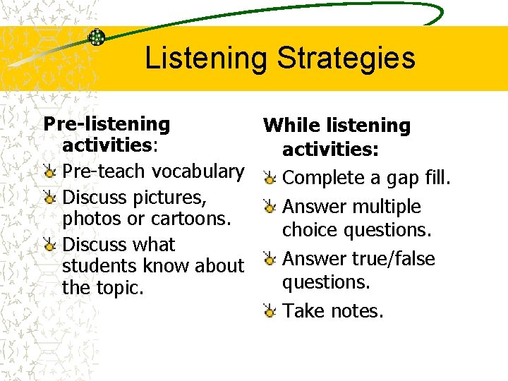 Listening Strategies Pre-listening While listening activities: Pre-teach vocabulary Complete a gap fill. Discuss pictures, Listening Strategies Pre-listening While listening activities: Pre-teach vocabulary Complete a gap fill. Discuss pictures,