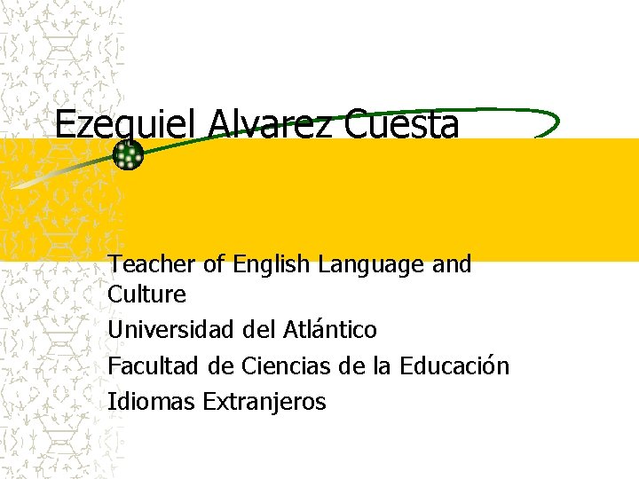 Ezequiel Alvarez Cuesta Teacher of English Language and Culture Universidad del Atlántico Facultad de Ezequiel Alvarez Cuesta Teacher of English Language and Culture Universidad del Atlántico Facultad de