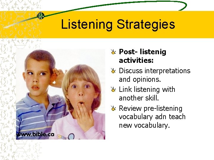 Listening Strategies Post- listenig activities: Discuss interpretations and opinions. Link listening with another skill. Listening Strategies Post- listenig activities: Discuss interpretations and opinions. Link listening with another skill.