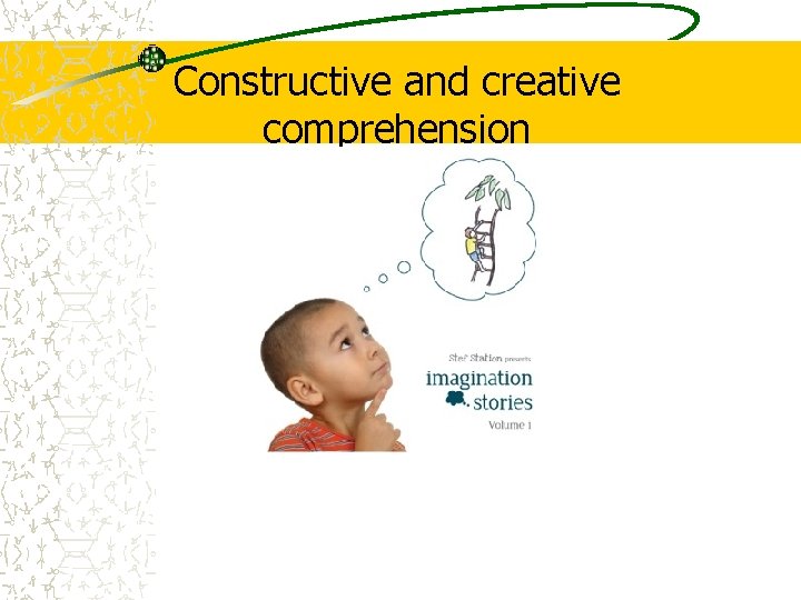 Constructive and creative comprehension Constructive and creative comprehension