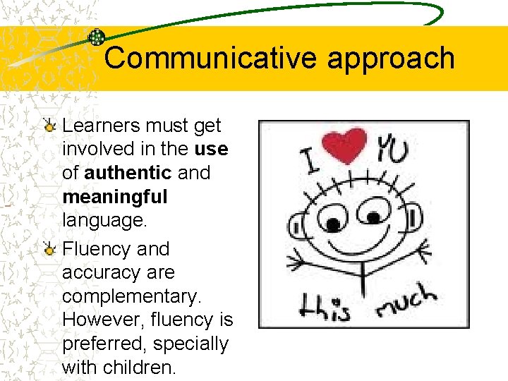 Communicative approach Learners must get involved in the use of authentic and meaningful language. Communicative approach Learners must get involved in the use of authentic and meaningful language.
