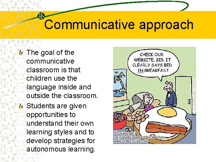 Communicative approach The goal of the communicative classroom is that children use the language Communicative approach The goal of the communicative classroom is that children use the language