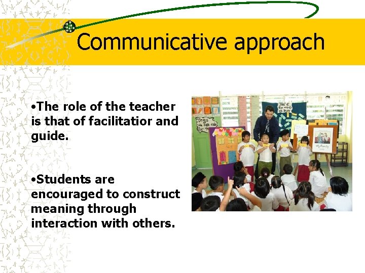 Communicative approach • The role of the teacher is that of facilitatior and guide. Communicative approach • The role of the teacher is that of facilitatior and guide.