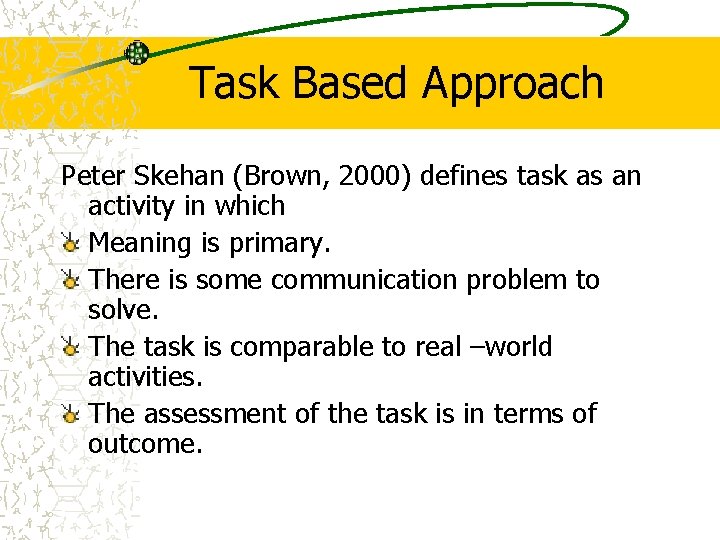 Task Based Approach Peter Skehan (Brown, 2000) defines task as an activity in which Task Based Approach Peter Skehan (Brown, 2000) defines task as an activity in which