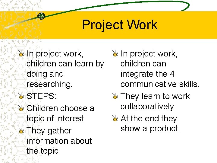 Project Work In project work, children can learn by doing and researching. STEPS: Children Project Work In project work, children can learn by doing and researching. STEPS: Children