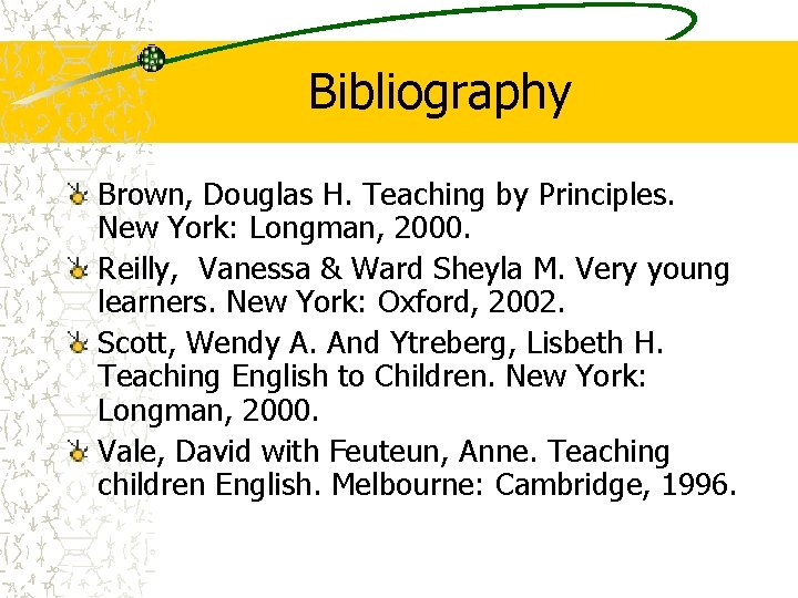 Bibliography Brown, Douglas H. Teaching by Principles. New York: Longman, 2000. Reilly, Vanessa & Bibliography Brown, Douglas H. Teaching by Principles. New York: Longman, 2000. Reilly, Vanessa &