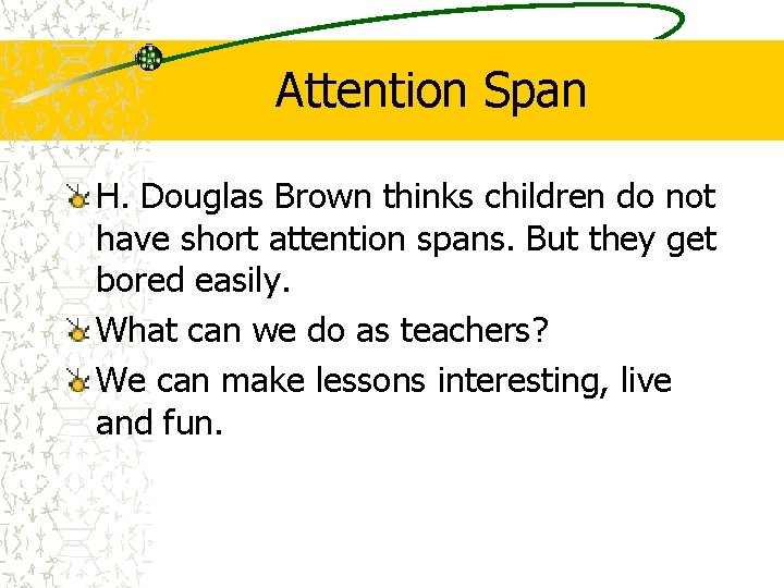 Attention Span H. Douglas Brown thinks children do not have short attention spans. But Attention Span H. Douglas Brown thinks children do not have short attention spans. But