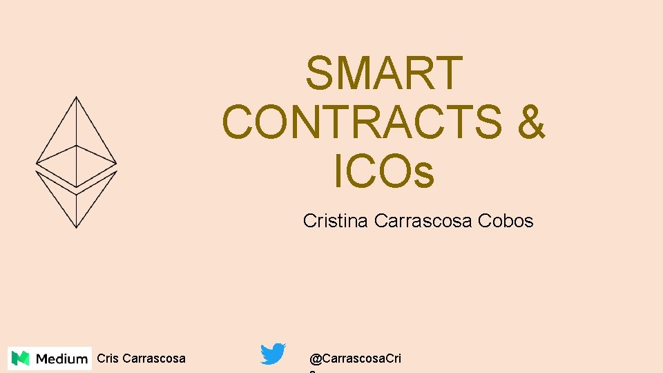 SMART CONTRACTS & ICOs Cristina Carrascosa Cobos Cris Carrascosa @Carrascosa. Cri 