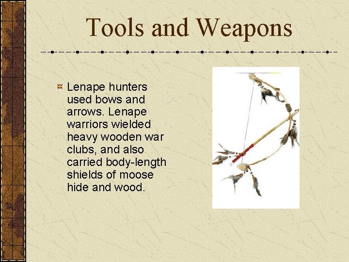 Tools and Weapons Lenape hunters used bows and arrows. Lenape warriors wielded heavy wooden