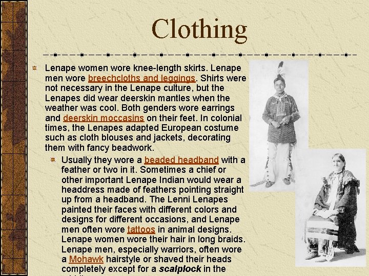 Clothing Lenape women wore knee-length skirts. Lenape men wore breechcloths and leggings. Shirts were