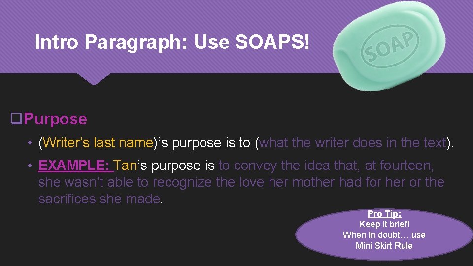 Intro Paragraph: Use SOAPS! q. Purpose • (Writer’s last name)’s purpose is to (what