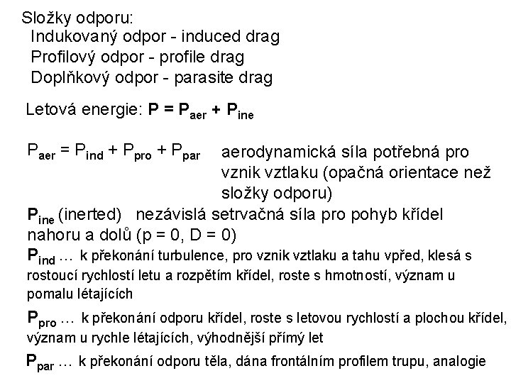 Složky odporu: Indukovaný odpor - induced drag Profilový odpor - profile drag Doplňkový odpor