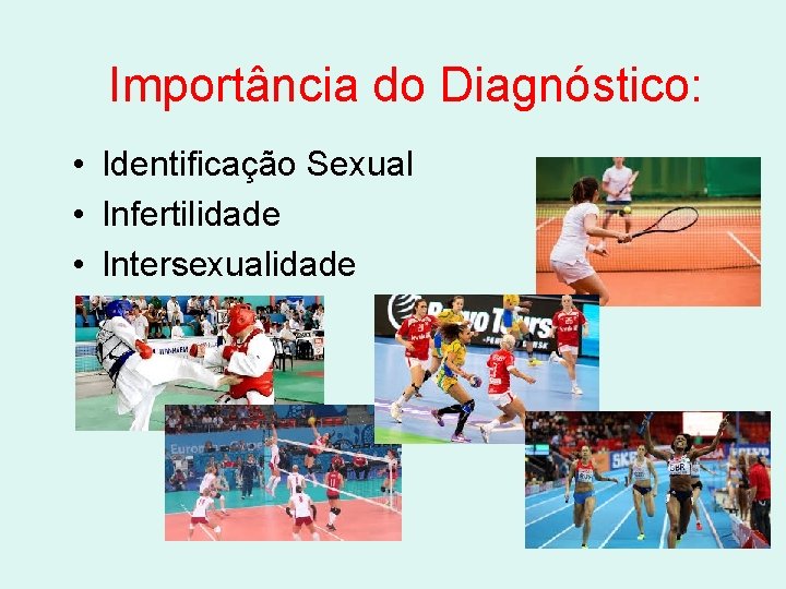 Importância do Diagnóstico: • Identificação Sexual • Infertilidade • Intersexualidade 