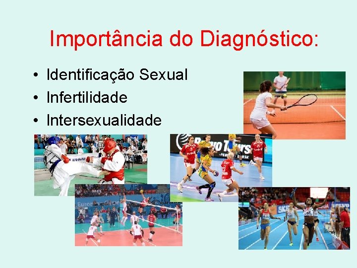 Importância do Diagnóstico: • Identificação Sexual • Infertilidade • Intersexualidade 